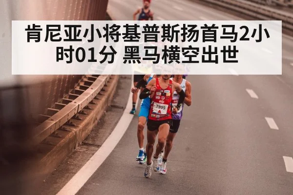 肯尼亚小将基普斯扬首马2小时01分 黑马横空出世