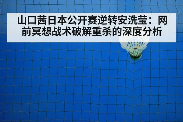山口茜日本公开赛逆转安洗莹：网前冥想战术破解重杀的深度分析