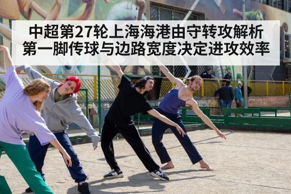 中超第27轮上海海港由守转攻解析 第一脚传球与边路宽度决定进攻效率